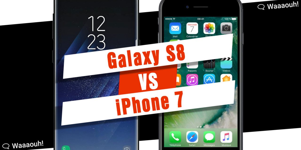 Test : comparatif entre l’iPhone 7 et le Samsung Galaxy S8